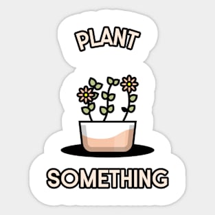 PLANT SOMETHING GARDENING Sticker